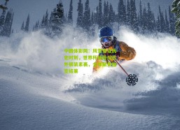 中国体彩网：风雪见证历史时刻，世界杯抽签仪式外银装素裹，全球聚焦抽签结果