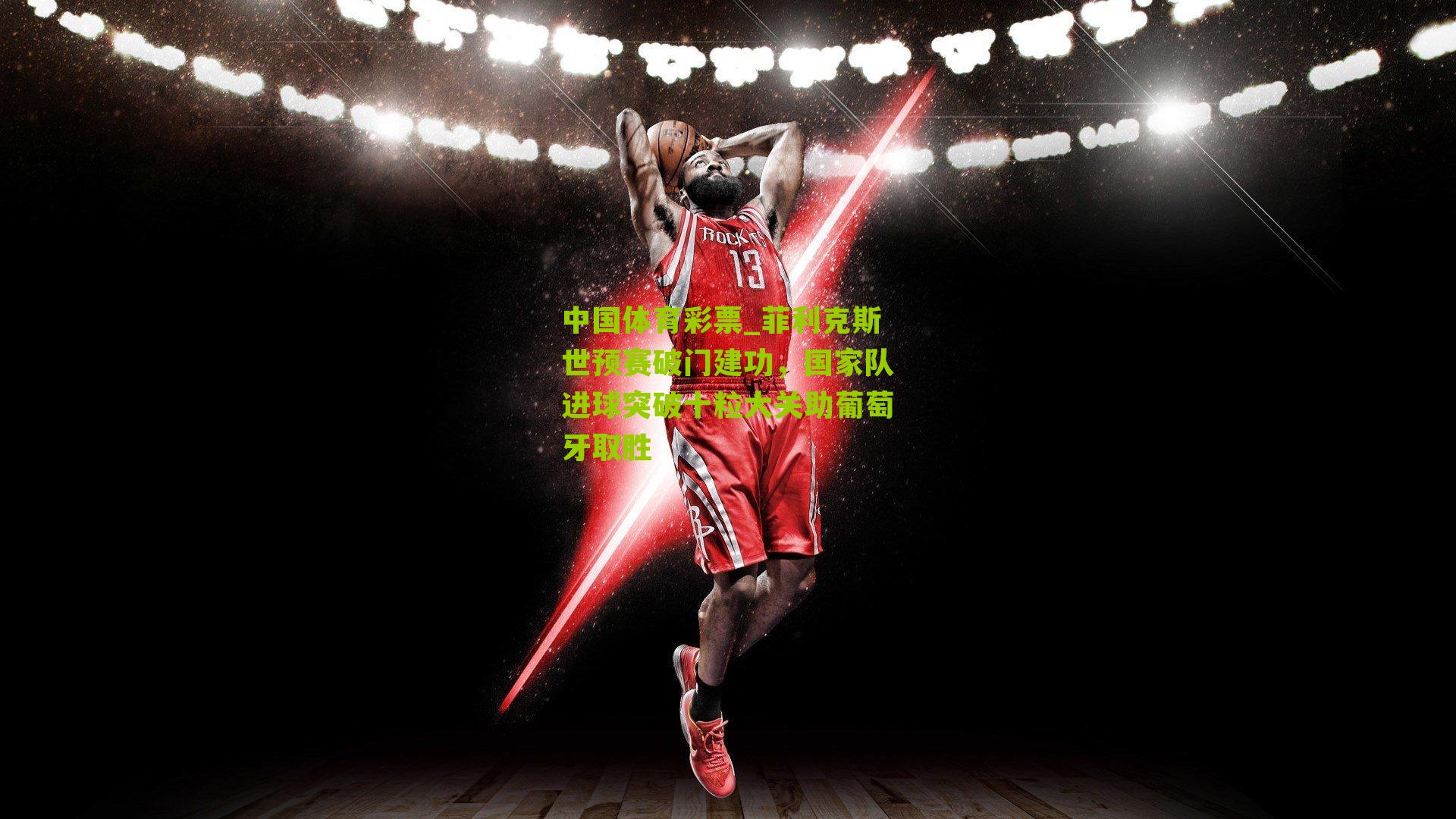 菲利克斯世预赛破门建功，国家队进球突破十粒大关助葡萄牙取胜