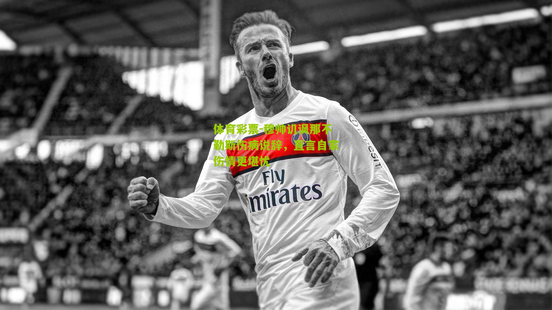 穆帅讥讽那不勒斯伤病说辞，直言自家伤情更堪忧